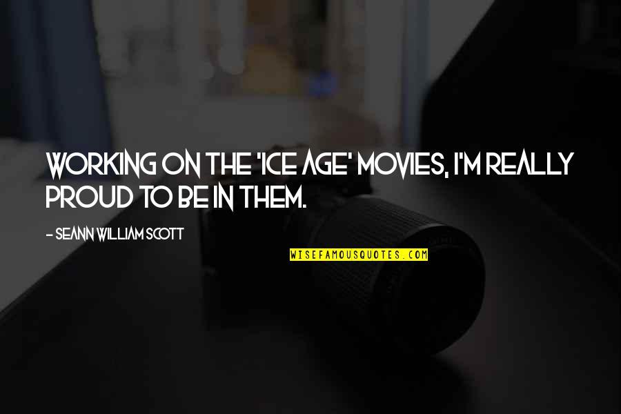 Ice Age 1 Quotes By Seann William Scott: Working on the 'Ice Age' movies, I'm really Ice Age 1 Quotes By Seann William Scott: Working on the 'Ice Age' movies, I'm really