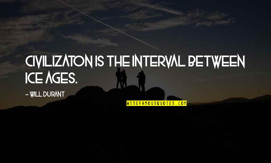 Ice Age 1 Quotes By Will Durant: Civilizaton is the interval between Ice Ages. Ice Age 1 Quotes By Will Durant: Civilizaton is the interval between Ice Ages.