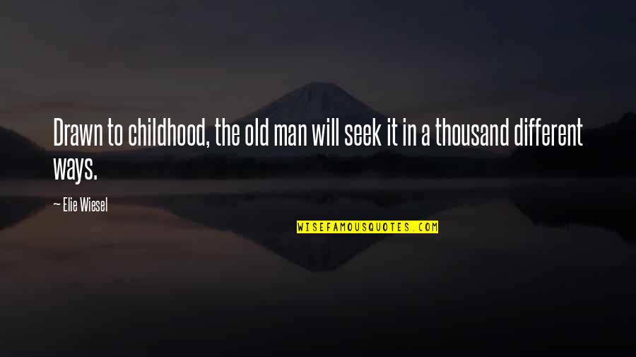 Ice Age Dinosaurs Quotes By Elie Wiesel: Drawn to childhood, the old man will seek