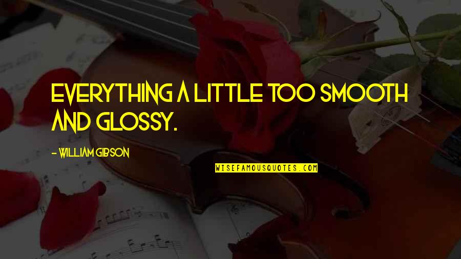 Ice Age Peaches Quotes By William Gibson: everything a little too smooth and glossy. Ice Age Peaches Quotes By William Gibson: everything a little too smooth and glossy.