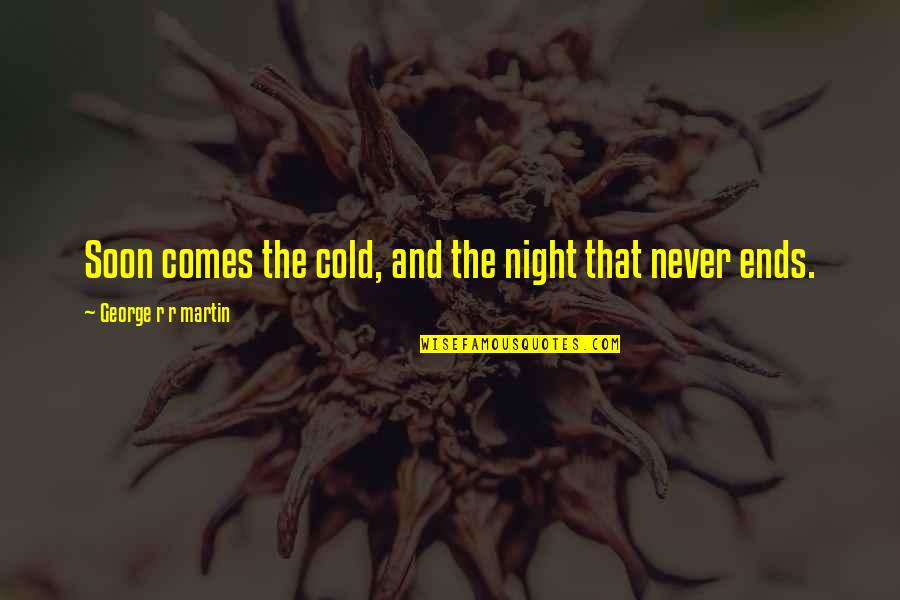 Ice And Fire Quotes By George R R Martin: Soon comes the cold, and the night that