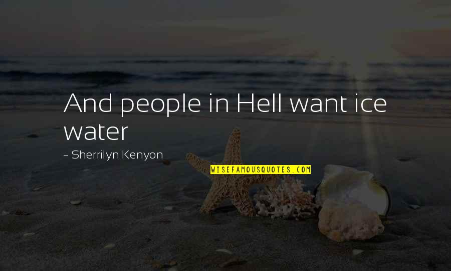 Ice And Water Quotes By Sherrilyn Kenyon: And people in Hell want ice water