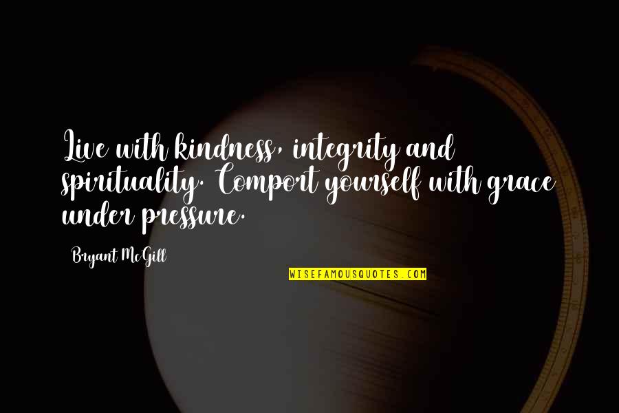 Ice Ball Quotes By Bryant McGill: Live with kindness, integrity and spirituality. Comport yourself