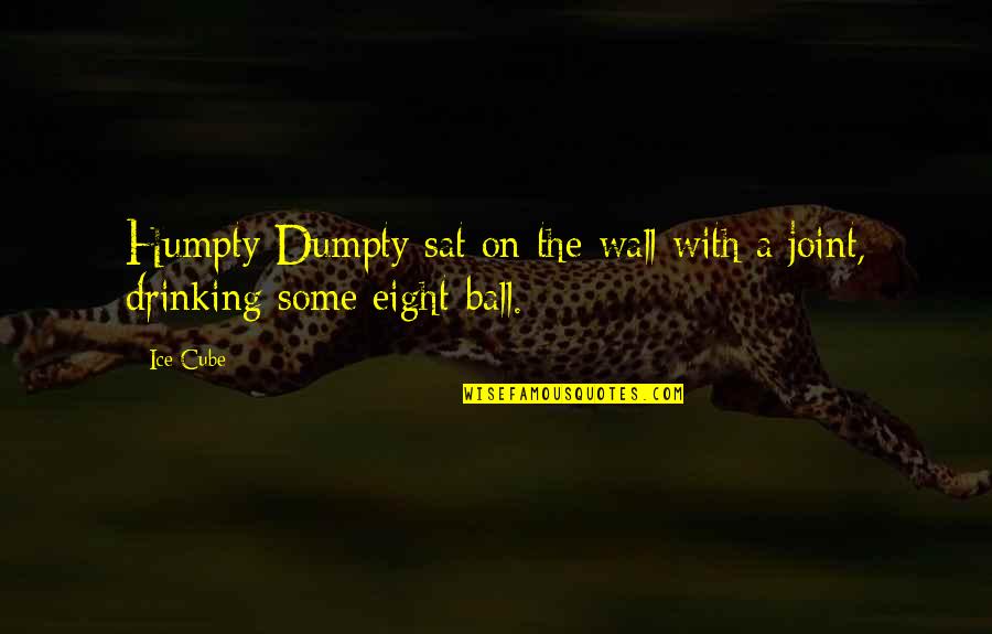 Ice Ball Quotes By Ice Cube: Humpty Dumpty sat on the wall with a