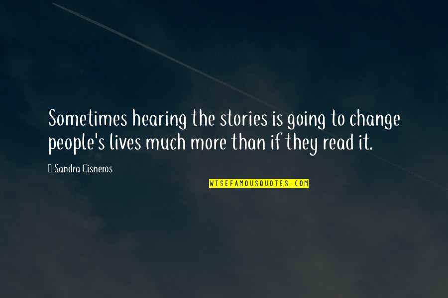 Ice Bath Quotes By Sandra Cisneros: Sometimes hearing the stories is going to change Ice Bath Quotes By Sandra Cisneros: Sometimes hearing the stories is going to change
