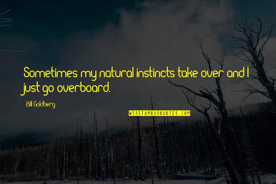 Ice Blended Quotes By Bill Goldberg: Sometimes my natural instincts take over and I