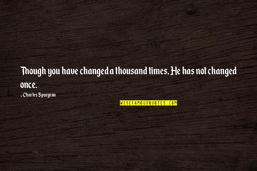 Ice Blue Quotes By Charles Spurgeon: Though you have changed a thousand times, He Ice Blue Quotes By Charles Spurgeon: Though you have changed a thousand times, He