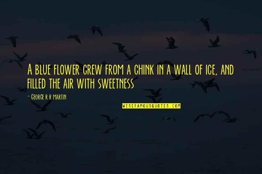 Ice Blue Quotes By George R R Martin: A blue flower grew from a chink in Ice Blue Quotes By George R R Martin: A blue flower grew from a chink in
