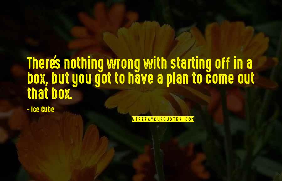 Ice Boxes Quotes By Ice Cube: There's nothing wrong with starting off in a