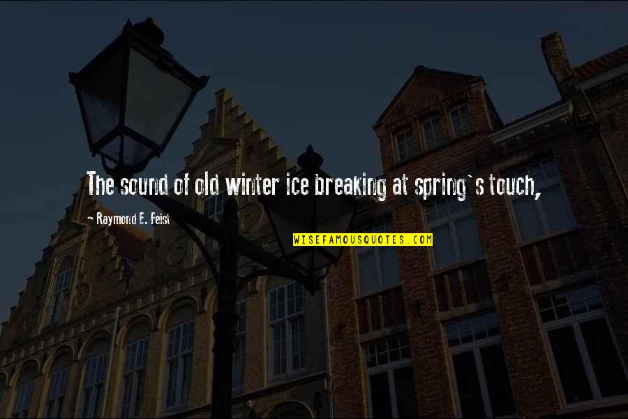 Ice Breaking Quotes By Raymond E. Feist: The sound of old winter ice breaking at