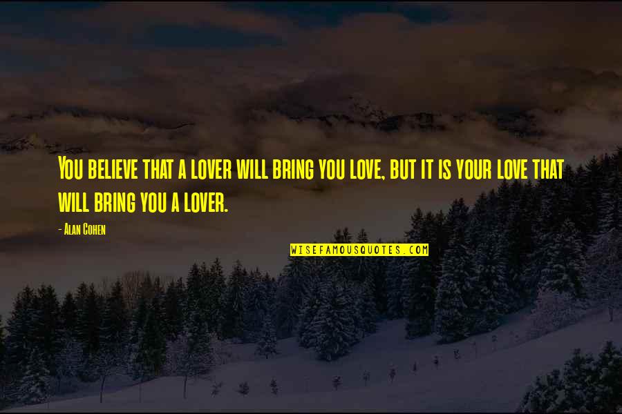 Ice Bucket Quotes By Alan Cohen: You believe that a lover will bring you