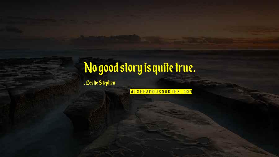 Ice Coffee Quotes By Leslie Stephen: No good story is quite true.
