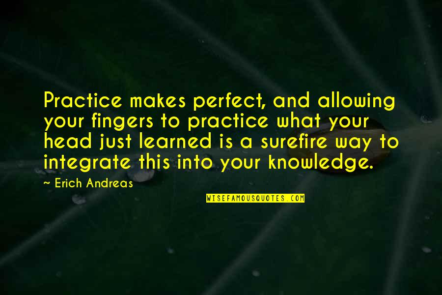 Ice Cold Drinks Quotes By Erich Andreas: Practice makes perfect, and allowing your fingers to