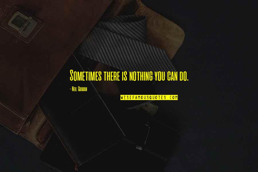 Ice Cold Drinks Quotes By Neil Gaiman: Sometimes there is nothing you can do.