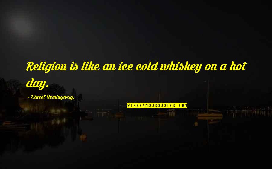 Ice Cold Quotes By Ernest Hemingway,: Religion is like an ice cold whiskey on