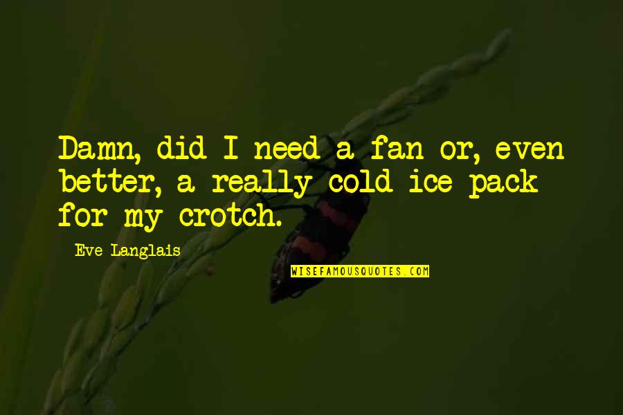 Ice Cold Quotes By Eve Langlais: Damn, did I need a fan or, even