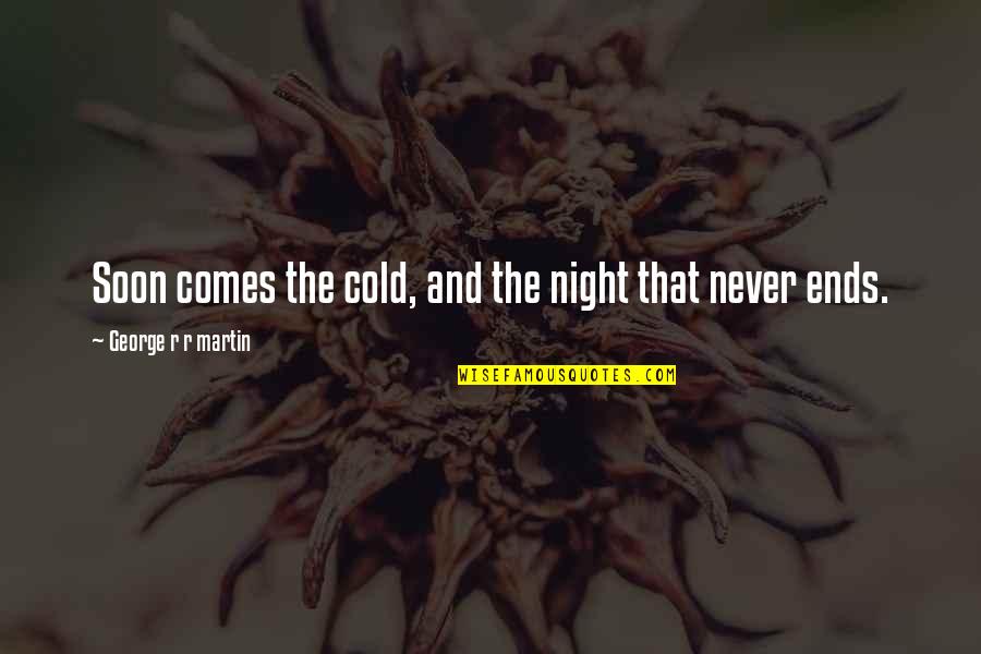 Ice Cold Quotes By George R R Martin: Soon comes the cold, and the night that