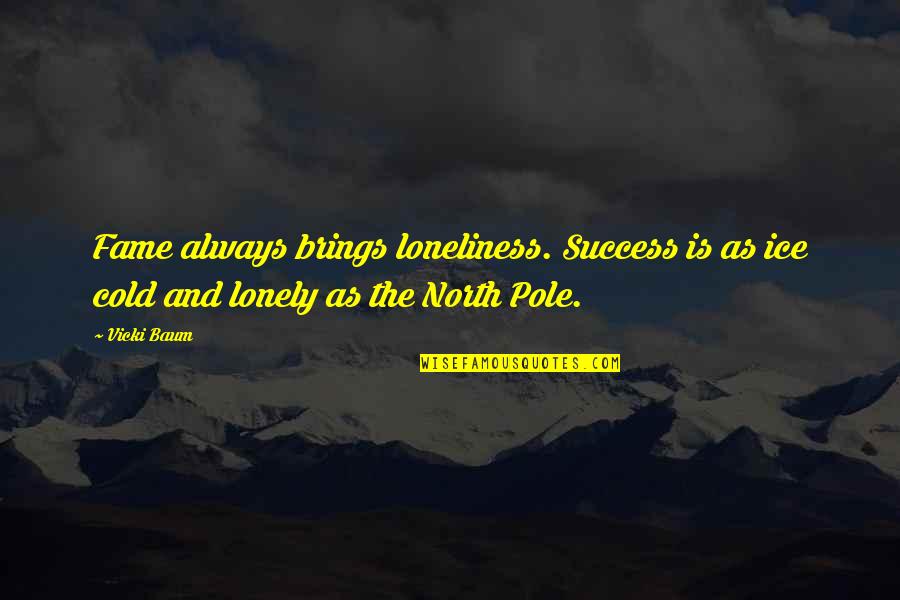 Ice Cold Quotes By Vicki Baum: Fame always brings loneliness. Success is as ice