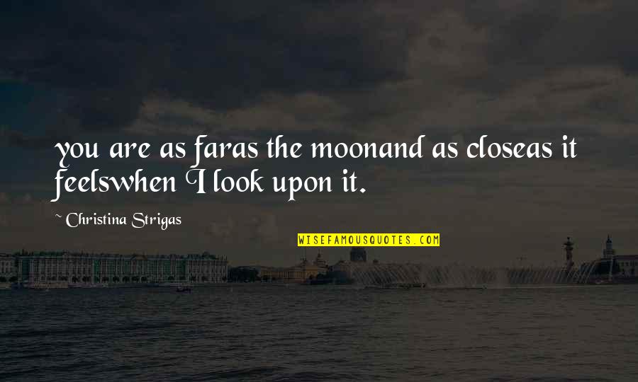 Ice Cold Winter Quotes By Christina Strigas: you are as faras the moonand as closeas