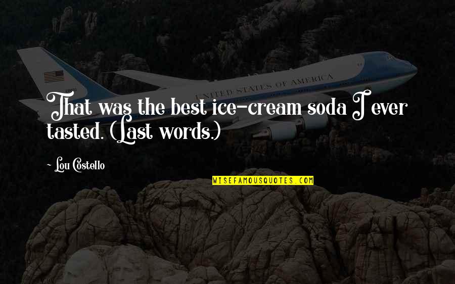 Ice Cream Best Quotes By Lou Costello: That was the best ice-cream soda I ever