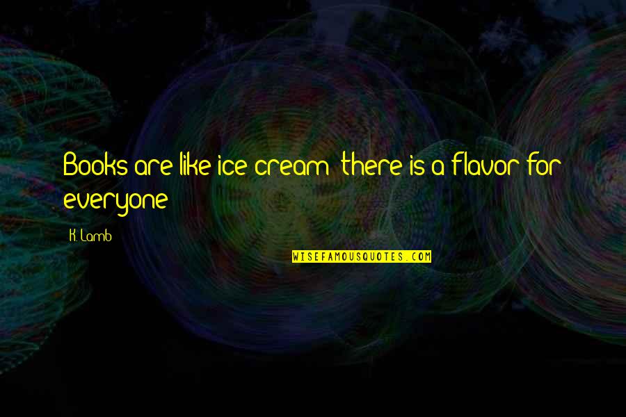 Ice Cream Flavor Quotes By K. Lamb: Books are like ice cream; there is a