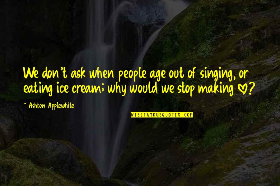 Ice Cream Humor Quotes By Ashton Applewhite: We don't ask when people age out of