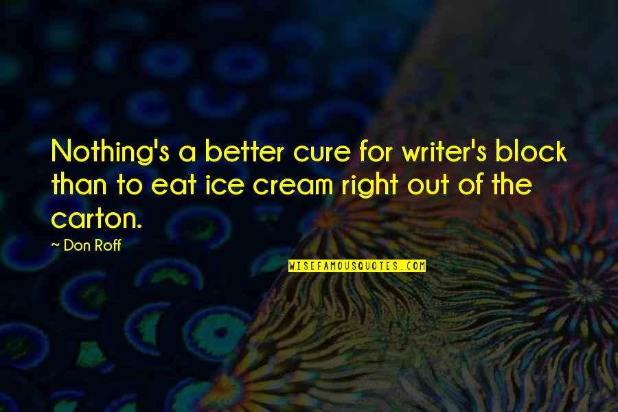 Ice Cream Humor Quotes By Don Roff: Nothing's a better cure for writer's block than