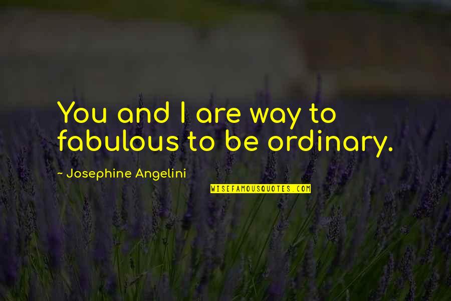 Ice Cream Lovers Quotes By Josephine Angelini: You and I are way to fabulous to Ice Cream Lovers Quotes By Josephine Angelini: You and I are way to fabulous to