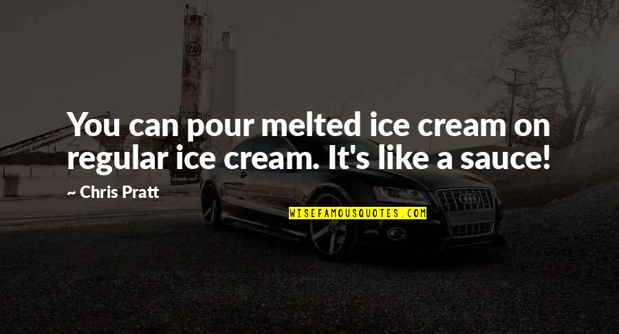 Ice Cream Quotes By Chris Pratt: You can pour melted ice cream on regular