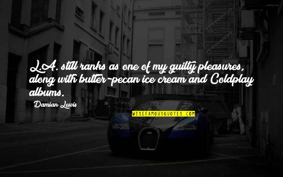 Ice Cream Quotes By Damian Lewis: L.A. still ranks as one of my guilty