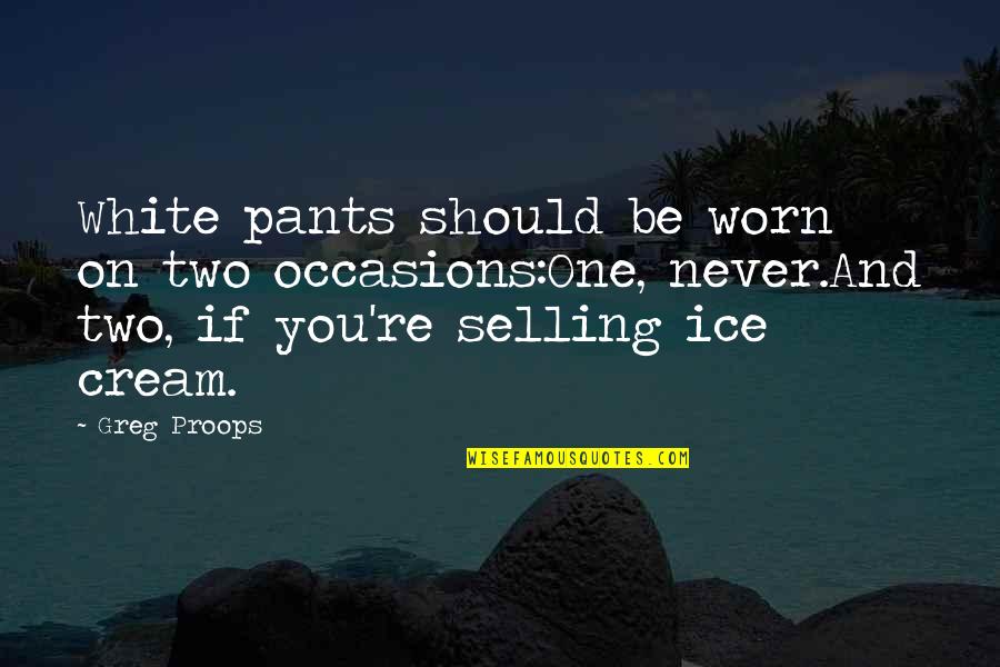 Ice Cream Quotes By Greg Proops: White pants should be worn on two occasions:One,
