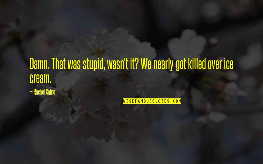 Ice Cream Quotes By Rachel Caine: Damn. That was stupid, wasn't it? We nearly