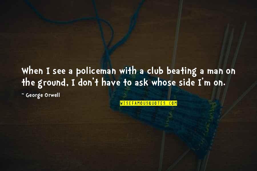 Ice Cream Sad Quotes By George Orwell: When I see a policeman with a club Ice Cream Sad Quotes By George Orwell: When I see a policeman with a club