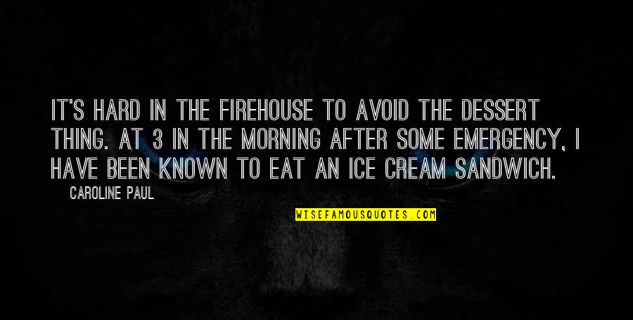 Ice Cream Sandwich Quotes By Caroline Paul: It's hard in the firehouse to avoid the