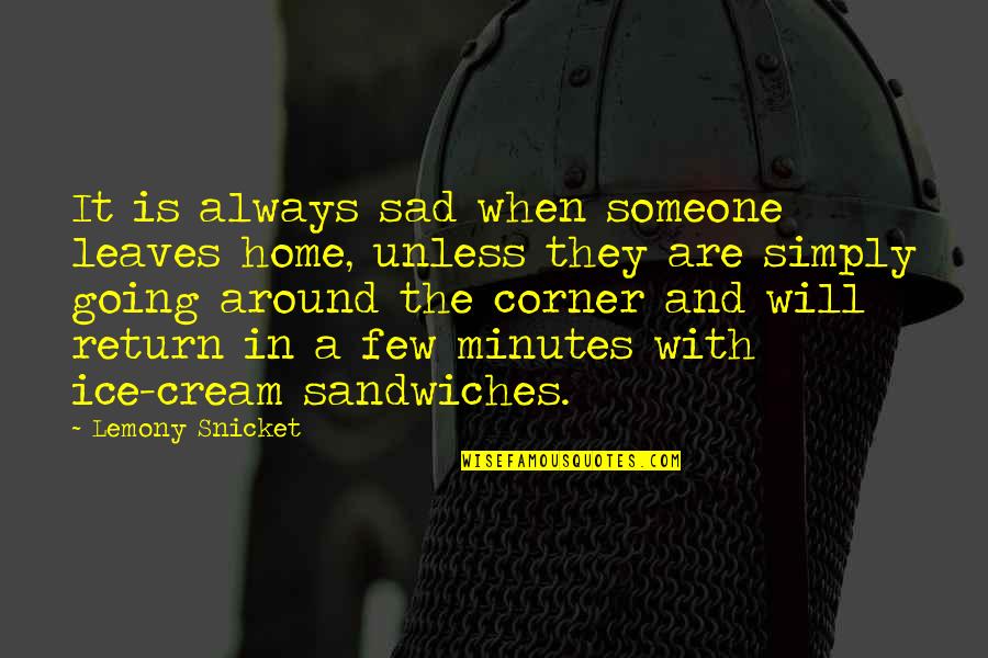Ice Cream Sandwiches Quotes By Lemony Snicket: It is always sad when someone leaves home,
