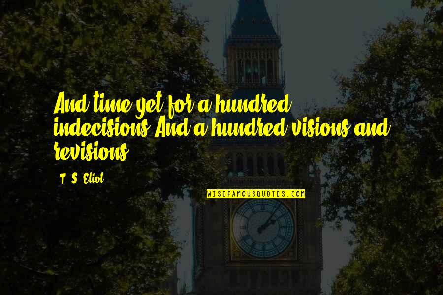 Ice Cream Shoppe Quotes By T. S. Eliot: And time yet for a hundred indecisions,And a