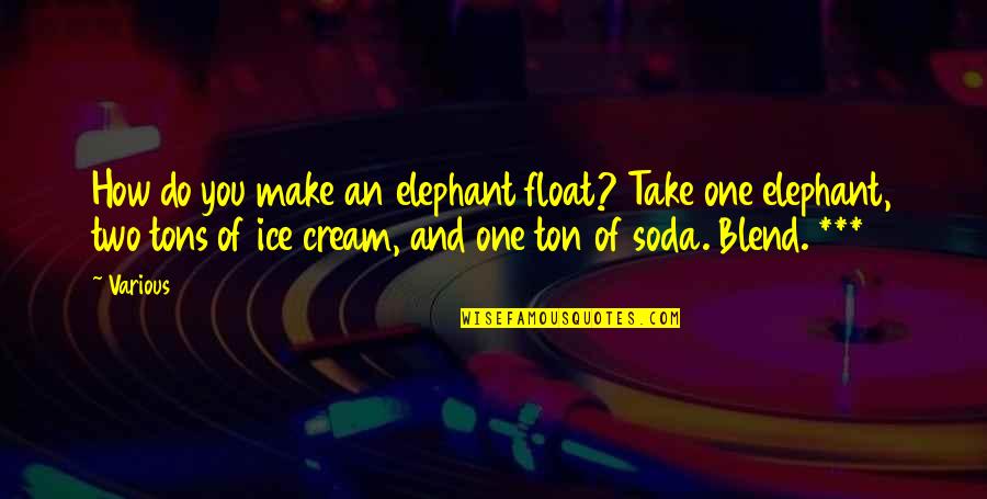 Ice Cream Soda Quotes By Various: How do you make an elephant float? Take