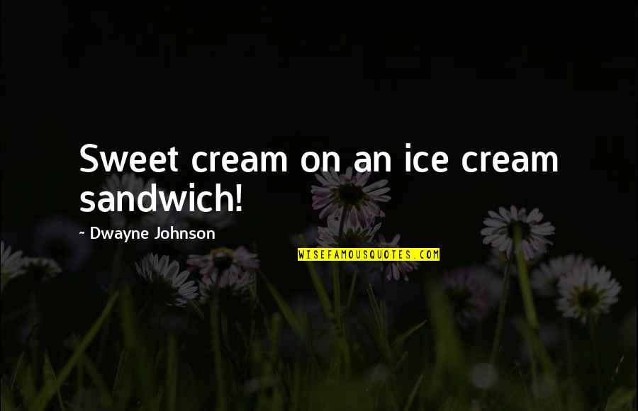 Ice Cream Sweet Quotes By Dwayne Johnson: Sweet cream on an ice cream sandwich!