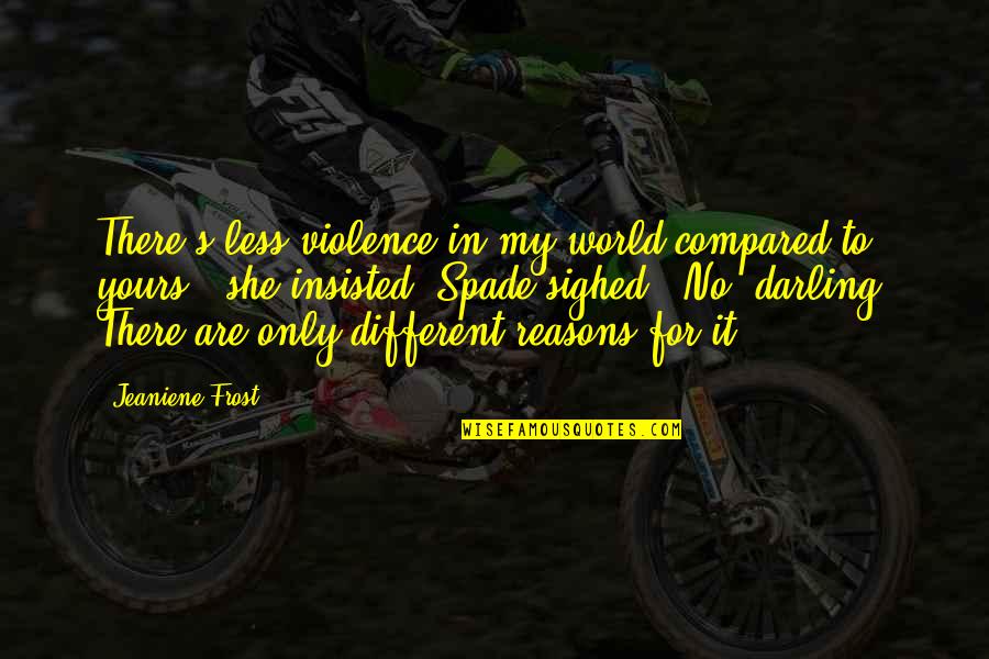 Ice Crystals Quotes By Jeaniene Frost: There's less violence in my world compared to