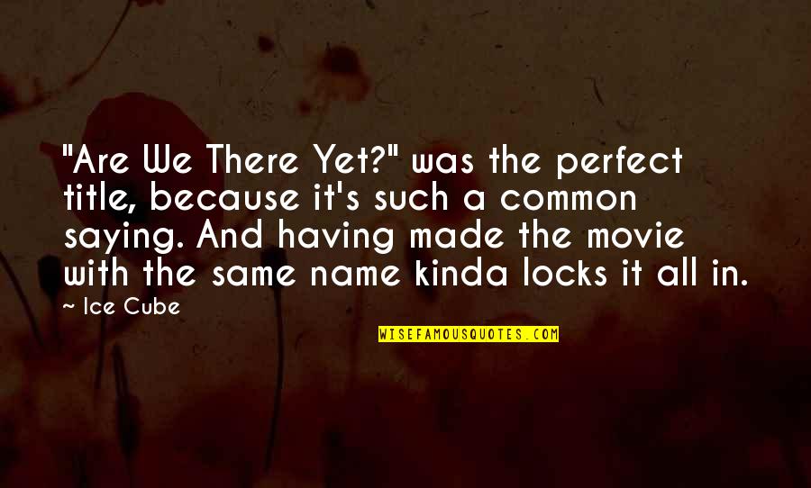 Ice Cube Are We There Yet Quotes By Ice Cube: "Are We There Yet?" was the perfect title,