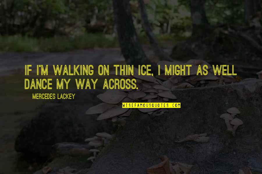 Ice Dance Quotes By Mercedes Lackey: If I'm walking on thin ice, I might