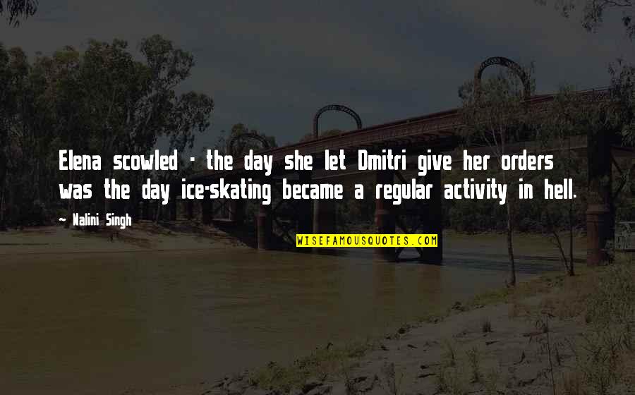 Ice Day Quotes By Nalini Singh: Elena scowled - the day she let Dmitri