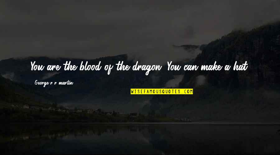 Ice Dragon Quotes By George R R Martin: You are the blood of the dragon. You