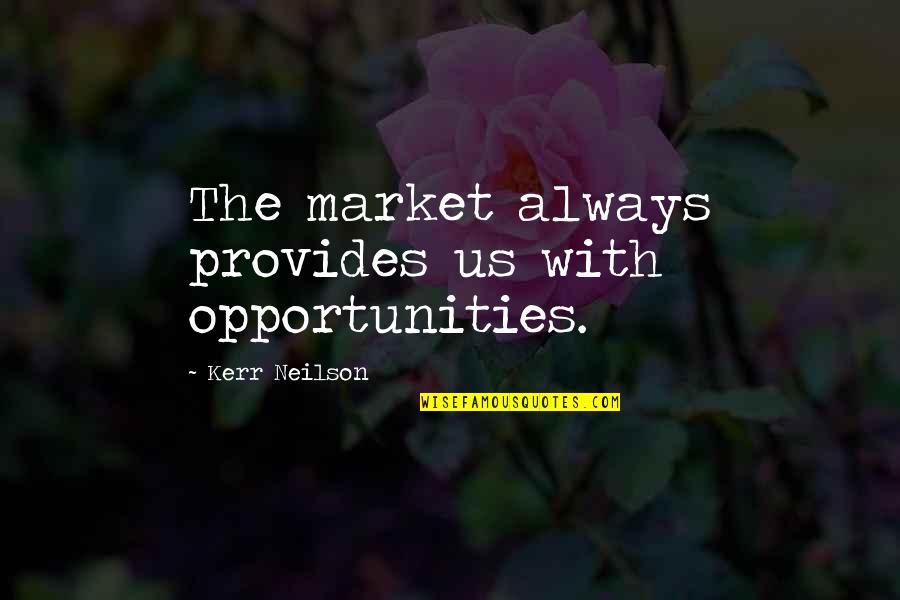Ice Dragon Quotes By Kerr Neilson: The market always provides us with opportunities.