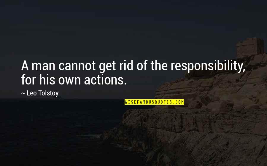 Ice Drug Quotes By Leo Tolstoy: A man cannot get rid of the responsibility,
