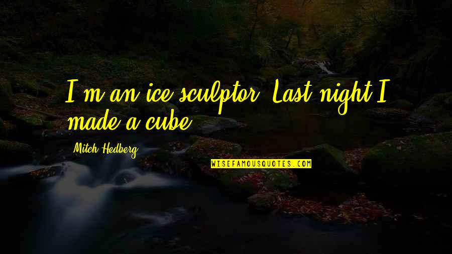 Ice Funny Quotes By Mitch Hedberg: I'm an ice sculptor. Last night I made