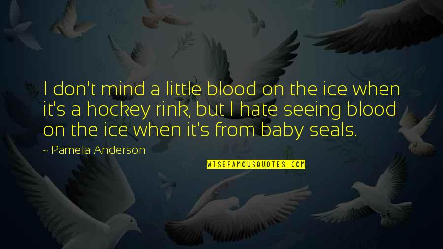 Ice Hockey Quotes By Pamela Anderson: I don't mind a little blood on the