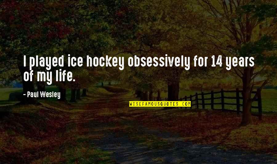 Ice Hockey Quotes By Paul Wesley: I played ice hockey obsessively for 14 years