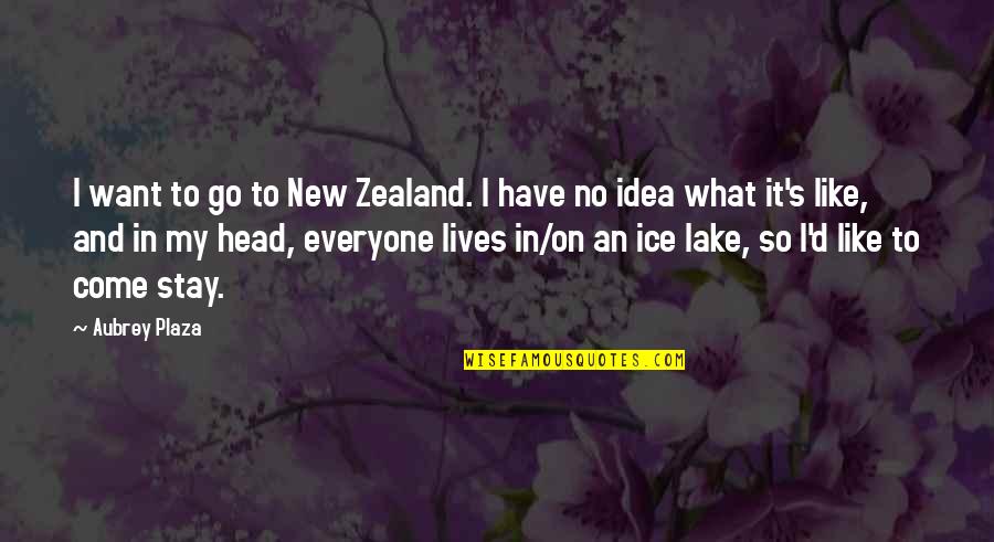 Ice Lake Quotes By Aubrey Plaza: I want to go to New Zealand. I
