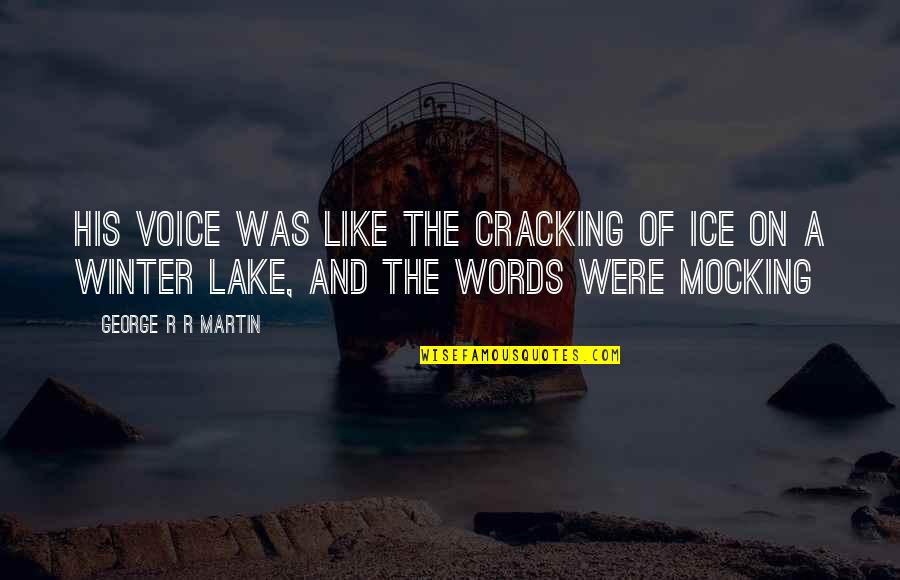 Ice Lake Quotes By George R R Martin: His voice was like the cracking of ice